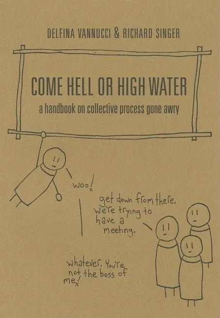 Come Hell or High Water: A Handbook on Collective Process Gone Awry - Paperback