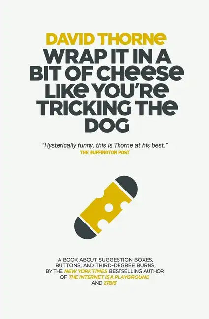 Wrap It In A Bit of Cheese Like You're Tricking The Dog: The fifth collection of essays and emails by New York Times Best Selling author, David Thorne - Paperback