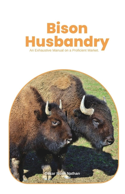 Bison Husbandry: An Exhaustive Manual on a Proficient Market. - Paperback