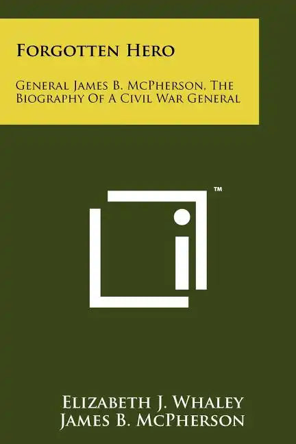 Forgotten Hero: General James B. McPherson, The Biography Of A Civil War General - Paperback