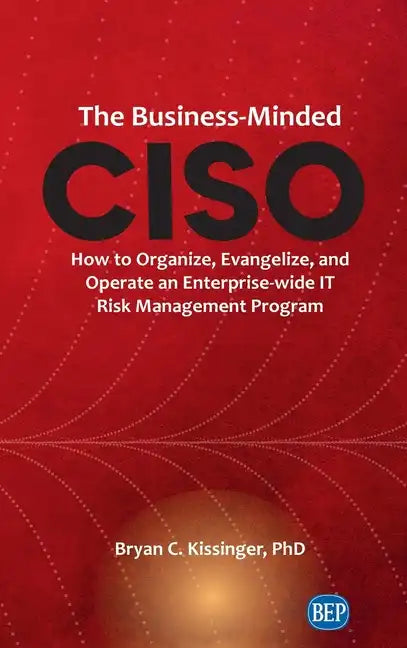 Business-Minded CISO: How to Organize, Evangelize, and Operate an Enterprise-wide IT Risk Management Program - Hardcover