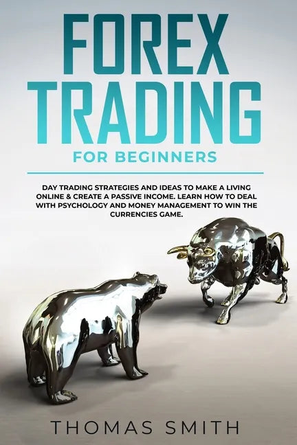Forex Trading for Beginners: Day Trading Strategies and Ideas to Make a Living Online & create a Passive Income. Learn How to deal with Psychology - Paperback