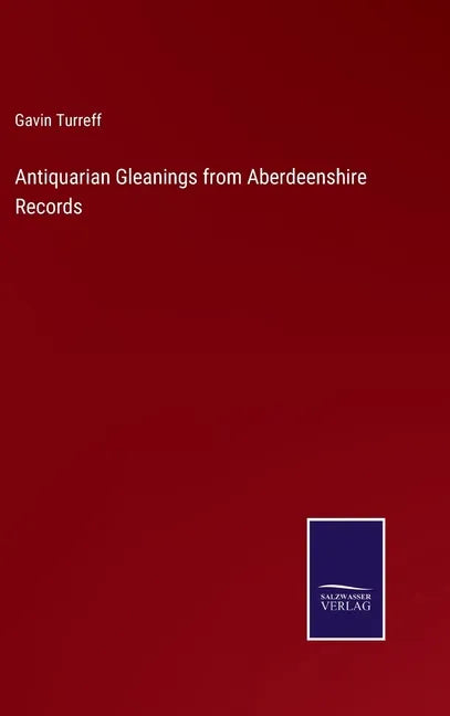 Antiquarian Gleanings from Aberdeenshire Records - Hardcover