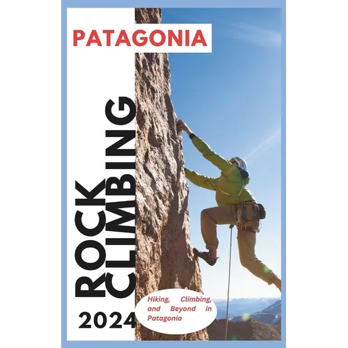 Patagonia Climbing Guide: Hiking, Climbing and Beyond in Patagonia - Paperback