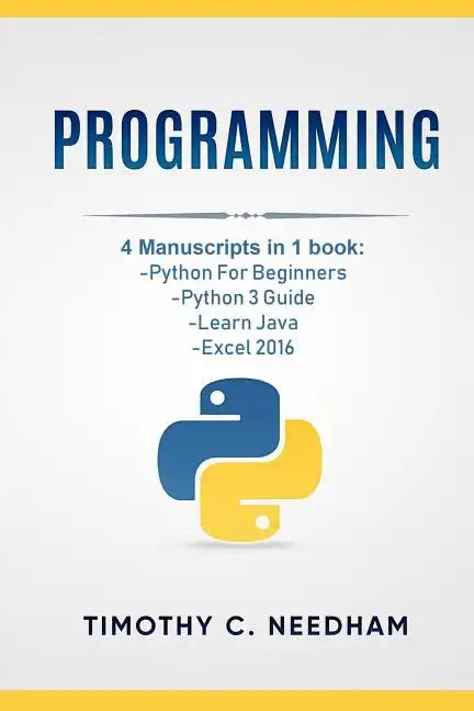 Programming: 4 Manuscripts in 1 book: Python For Beginners, Python 3 Guide, Learn Java, Excel 2016 - Paperback