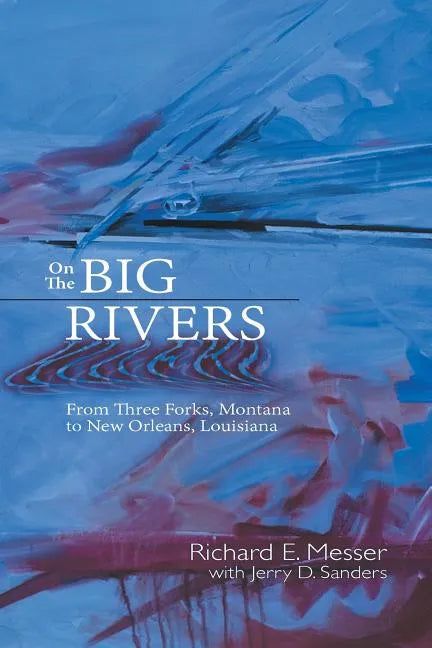 On the Big Rivers: From Three Forks, Montana to New Orleans Louisiana - Paperback