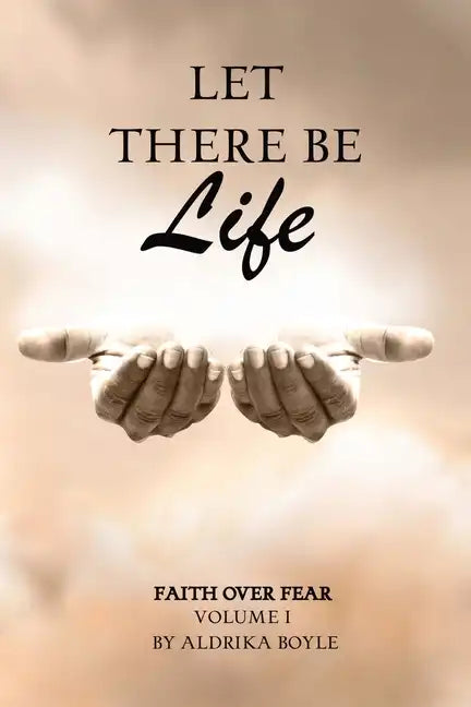 Let There Be Life: Faith Over Fear Vol. I - Paperback
