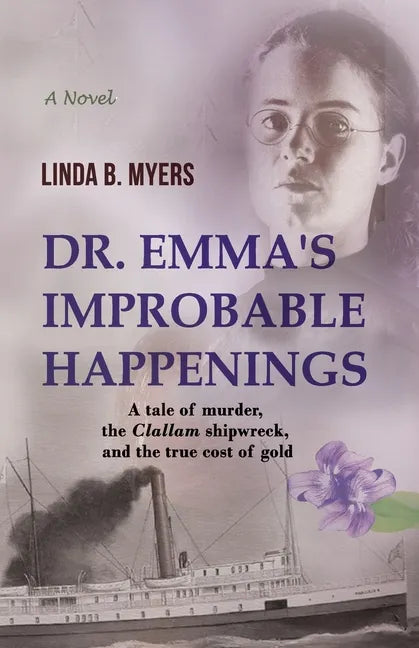 Dr. Emma's Improbable Happenings: A tale of murder, the Clallam shipwreck, and the true cost of gold - Paperback