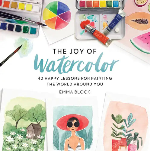 The Joy of Watercolor: 40 Happy Lessons for Painting the World Around You - Hardcover