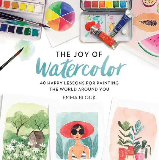 The Joy of Watercolor: 40 Happy Lessons for Painting the World Around You - Hardcover