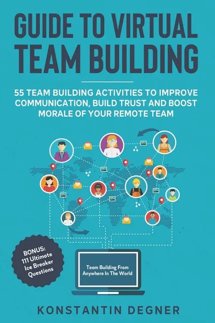 Guide to Virtual Team Building - 55 Team Building Activities to Improve Communication, Build Trust and Boost Morale of Your Remote Team: BONUS: 111 Ul - Paperback