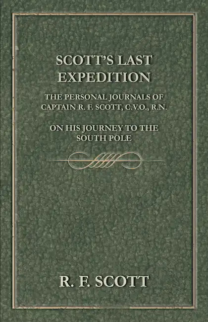 Scott's Last Expedition - The Personal Journals Of Captain R. F. Scott, C.V.O., R.N., On His Journey To The South Pole - Paperback