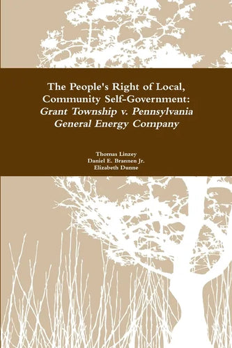 The People's Right to Local Community Self-Government: Grant Township v. Pennsylvania General Energy Company - Paperback