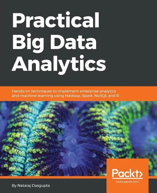 Practical Big Data Analytics: Hands-on techniques to implement enterprise analytics and machine learning using Hadoop, Spark, NoSQL and R - Paperback