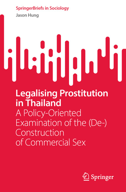 Legalising Prostitution in Thailand: A Policy-Oriented Examination of the (De-)Construction of Commercial Sex - Paperback