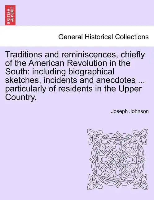 Traditions and reminiscences, chiefly of the American Revolution in the South: including biographical sketches, incidents and anecdotes ... particular - Paperback