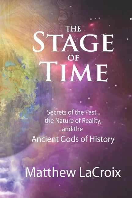 The Stage of Time: Secrets of the Past, the Nature of Reality, and the Ancient Gods of History - Paperback