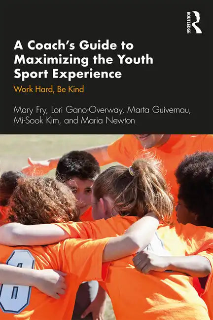 A Coach's Guide to Maximizing the Youth Sport Experience: Work Hard, Be Kind - Paperback