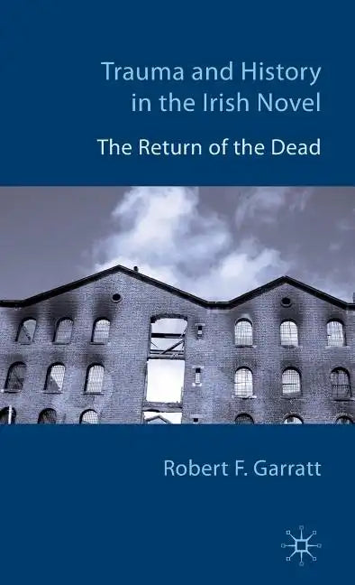 Trauma and History in the Irish Novel: The Return of the Dead - Hardcover