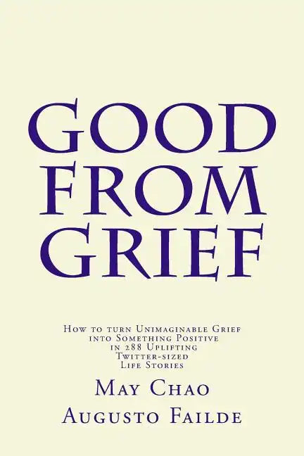 Good from Grief: How to turn Unimaginable Grief into Something Positive in 288 Uplifting Twitter-sized Life Stories - Paperback