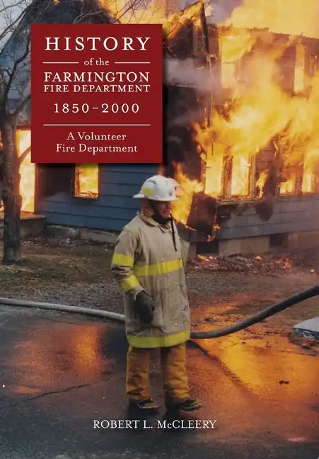 History of The Farmington Fire Department 1850 - 2000: A Volunteer Fire Department - Hardcover