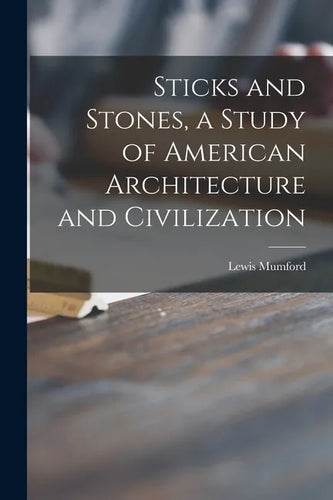 Sticks and Stones, a Study of American Architecture and Civilization - Paperback