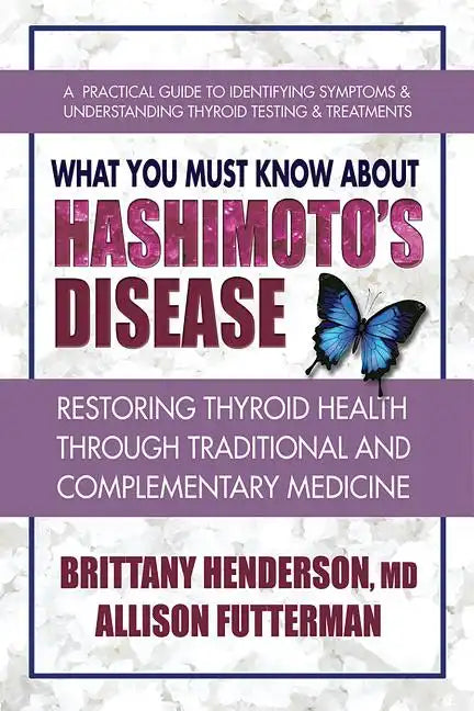 What You Must Know about Hashimoto's Disease: Restoring Thyroid Health Through Traditional and Complementary Medicine - Paperback