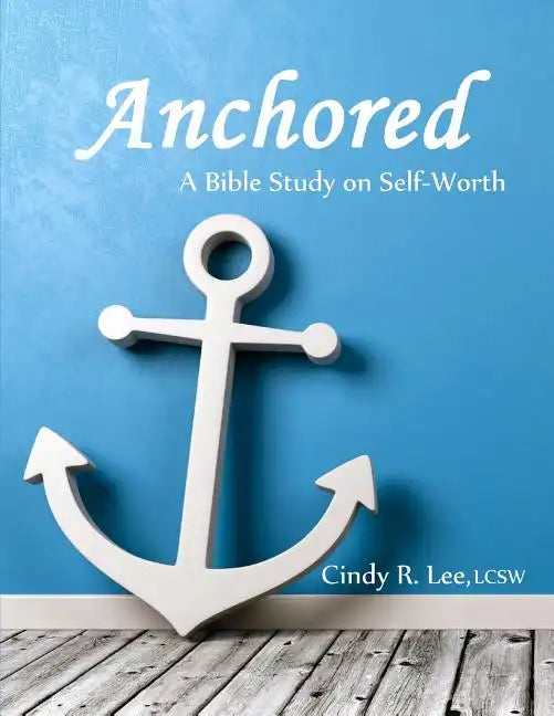 Anchored: A Bible Study on Self-Worth - Paperback