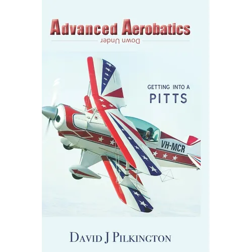 Advanced Aerobatics Down Under: Getting Into A Pitts - Paperback