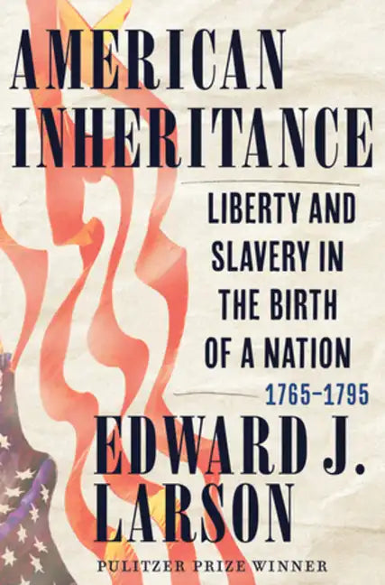 American Inheritance: Liberty and Slavery in the Birth of a Nation, 1765-1795 - Hardcover