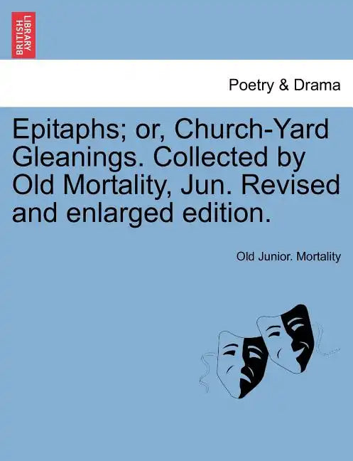 Epitaphs; Or, Church-Yard Gleanings. Collected by Old Mortality, Jun. Revised and Enlarged Edition. - Paperback