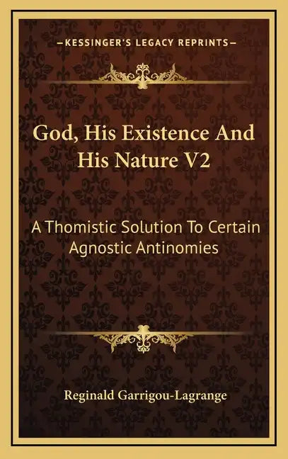 God, His Existence and His Nature V2: A Thomistic Solution to Certain Agnostic Antinomies - Hardcover