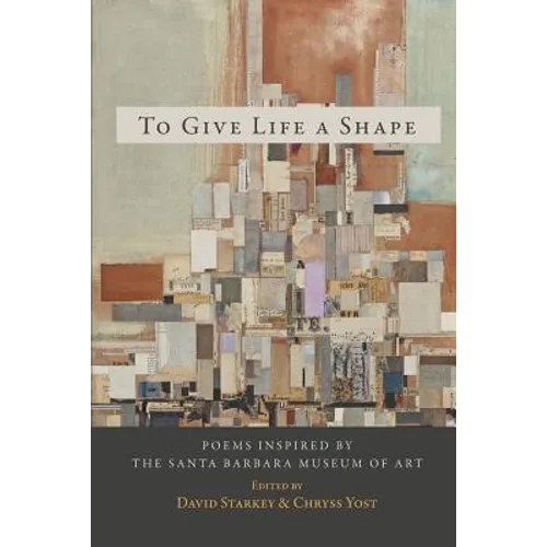 To Give Life a Shape: Poems Inspired by the Santa Barbara Museum of Art - Paperback