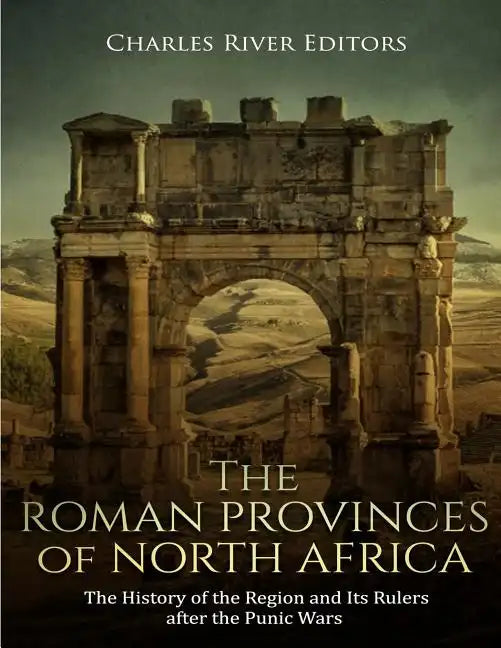 The Roman Provinces of North Africa: The History of the Region and Its Rulers after the Punic Wars - Paperback