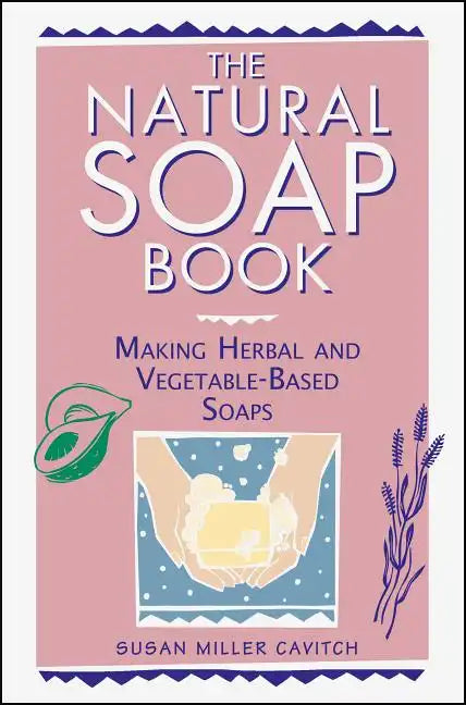 The Natural Soap Book: Making Herbal and Vegetable-Based Soaps - Paperback