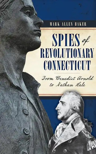 Spies of Revolutionary Connecticut: From Benedict Arnold to Nathan Hale - Hardcover