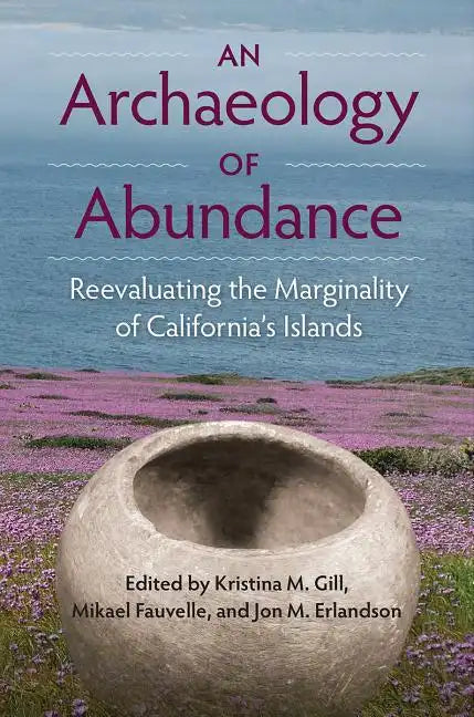 An Archaeology of Abundance: Reevaluating the Marginality of California's Islands - Hardcover