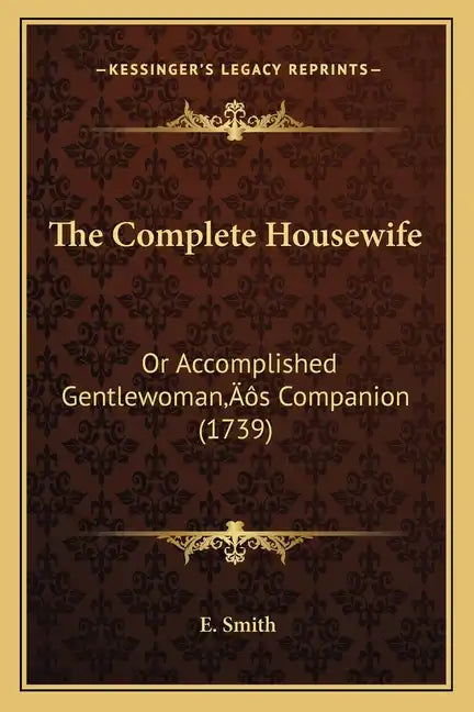 The Complete Housewife: Or Accomplished Gentlewoman's Companion (1739) - Paperback