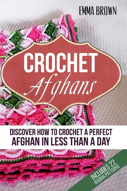 Crochet Afghans: Discover How to Crochet a Perfect Afghan in Less Than a Day - Paperback