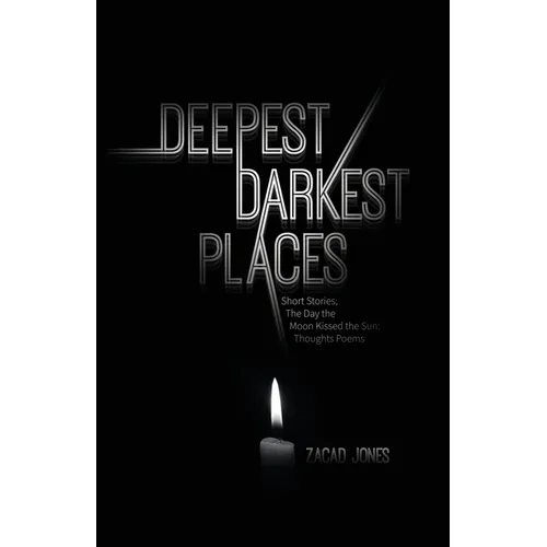 Deepest Darkest Places: Short Stories; The Day the Moon Kissed the Sun: Thoughts Poems - Paperback