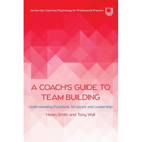 A Coach's Guide to Team Building: Understanding Functions, Structure and Leadership - Paperback
