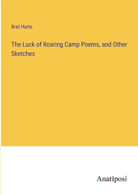 The Luck of Roaring Camp Poems, and Other Sketches - Paperback