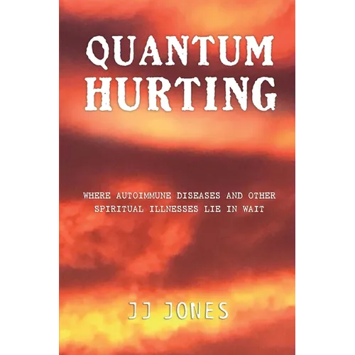 QUANTUM HURTING- Where Autoimmune Diseases and Other Spiritual Illnesses Lie in Wait - Paperback