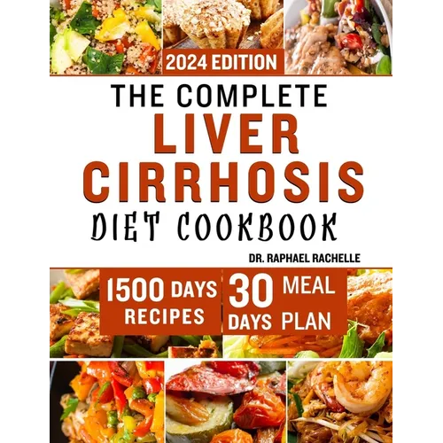 The Complete Liver Cirrhosis Diet Cookbook 2024: Quick and Easy Friendly Recipes to Improve your Liver and Overall Health - Paperback