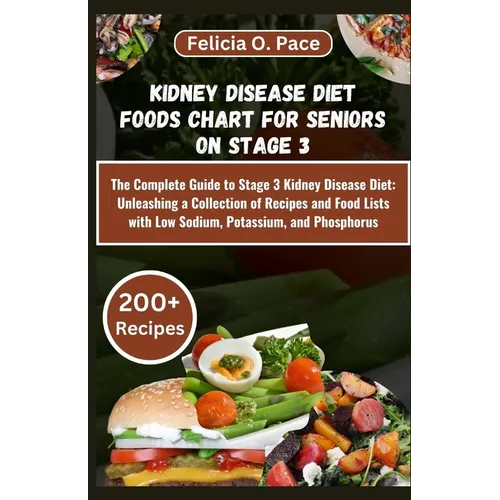 Kidney Disease Diet Foods Chart for Seniors on Stage 3: The Complete Guide to Stage 3 Kidney Disease Diet: Unleashing a Collection of Recipes and Food - Paperback