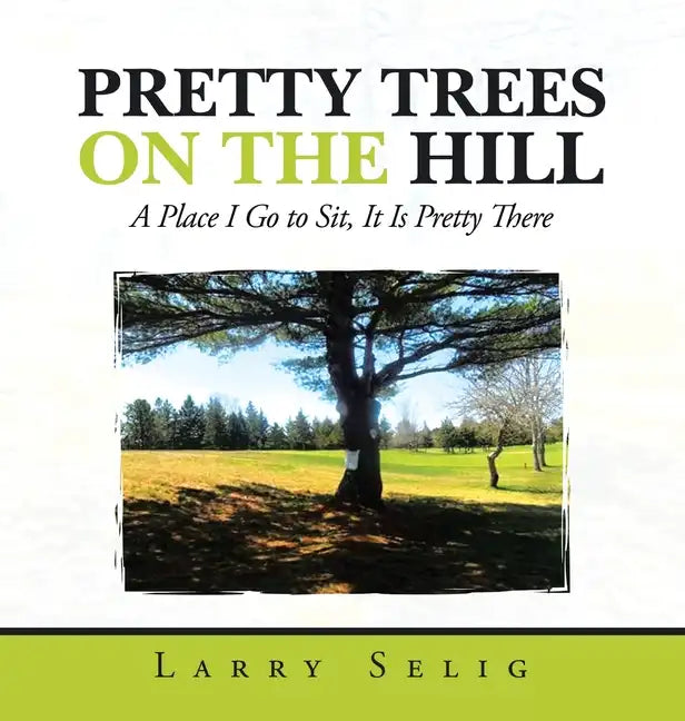 Pretty Trees on the Hill: A Place I Go to Sit; It Is Pretty There - Hardcover
