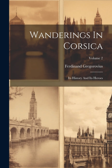 Wanderings In Corsica: Its History And Its Heroes; Volume 2 - Paperback