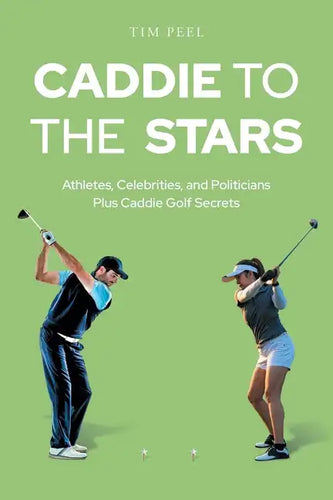 Caddie to the Stars: Athletes, Celebrities, and Politicians Plus Caddie Golf Secrets - Paperback