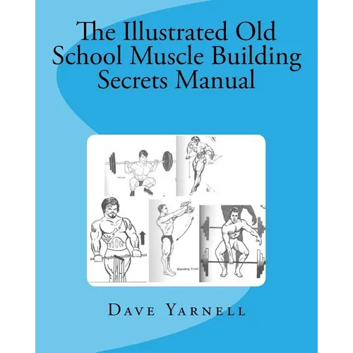 The Illustrated Old School Muscle Building Secrets Manual - Paperback