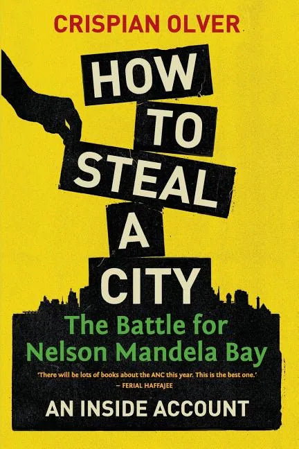 How to Steal a City: The Battle for Nelson Mandela Bay: An Inside Account - Paperback